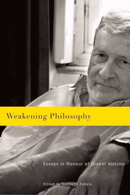 Weakening Philosophy - Essays in Honour of Gianni Vattimo - Edited by Santiago Zabala - Leading philosophers, including Umberto Eco and Charles Taylor, explore the work of important contemporary thinker Gianni Vattimo