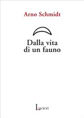 Dalla vita di un fauno - Arno Schmidt -  Lavieri Editore -  Caserta, 2006 - Traduzione di Domenico Pinto